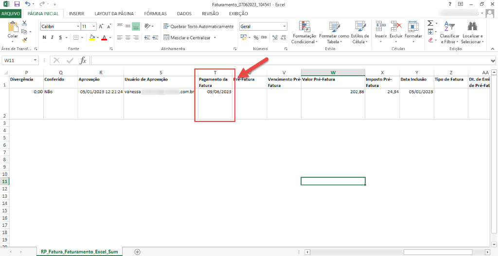 104541 
PÁGINA INICIAL 
ARQUIVO 
Calibri 
INSERIR 
Fonte 
LAYOUT DA PÁGINA 
Fatura mento 07062023 
FÓRMULAS DADOS REVISÃO EXIBIÇÃO 
ge Quebrar Texto Automaticamente Geral 
Mesclar e Centralizar • 
- Excel 
00 
FO r matação 
Condicional • 
Formatar como 
Tabela • 
Estilo 
Estilos de 
Célula • 
nsenr 
Excluir Formatar 
e 
Células 
5 
Classificar Localizar e 
e Filtrar • Seleclonar• 
Edição 
Colar 
Área de Transf... r 
Wil 
Divergência 
Alinhamento 
Usuário de Aprovação 
Número 
Conferido 
Aprovação 
Pagamento da 
Fatu ra 
09/06/2023 
Vencimento Pr ' 
Fatura 
Valor Pré-Fatura 
Imposto Pré- Data Inclusão Tipo de Fatura 
Fatu ra 
202,86 
de Pré- 
0,00 Não 
05/01/2023 Vanessa 
comb 
24,34 
05/01/2023 
RP Fatura Faturamento Excel Sum 