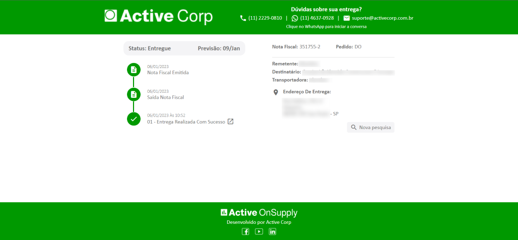 a Active Corp
Dúvidas sobre sua entrega?
(11) 2229-0810 | (11) 4637-0928 | suporte@activecorp.com.br
Clique no WhatsApp para iniciar a conversa
Status: Entregue
06/01/2023
Nota Fiscal Emitida
06/01/2023
Saída Nota Fiscal
06/01/2023 Às 10:52
• 09/Jan
Previsão.
Nota Fiscal: 351755-2
Remetente:
Destinatário:
Transportadora:
Pedido: DO
01 - Entrega Realizada Com Sucesso
Endereço De Entrega:
-SP
Nova pesquisa
Active OnSupply
Desenvolvido por Active Corp