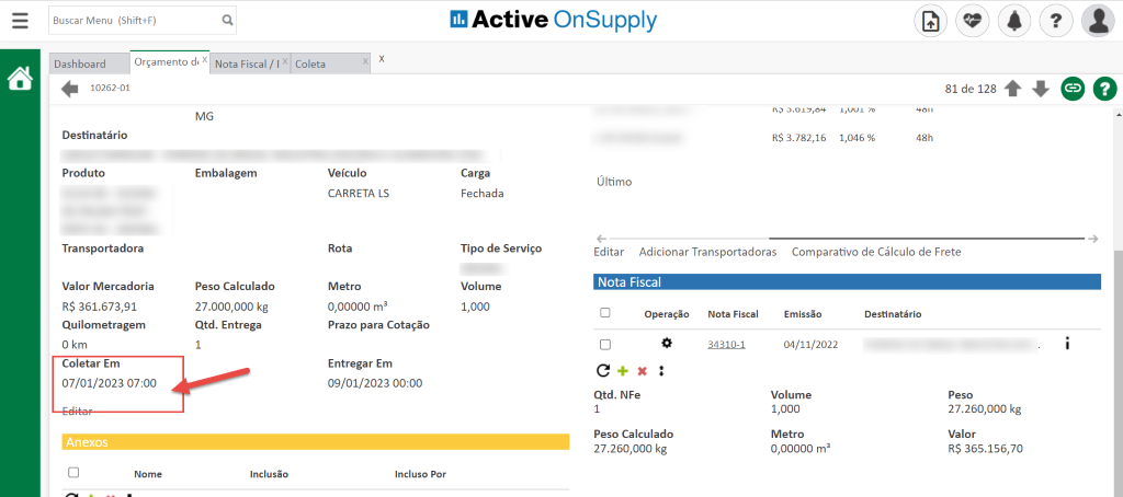 Buscar Menu (Shift+F)
Active OnSupply
co leta
x
Veículo
x
Dashboard
Orçamento d' x Nota Fiscal/ I x
10262-01
Destinatário
Produto
Transportadora
Valor Mercadoria
R$ 361.673,91
Quilometragem
0 km
Coletar Em
07/01/2023 07:00
Anexos
Nome
MG
Embalagem
Peso Calculado
27.000,000 kg
Qtd. Entrega
1
Inclusão
0.0130'-+
R$ 3.782,16
1,uu1 70
1,046 %
81 de 128
901 1
48h
CARRETA LS
Rota
Metro
0,00000 ma
Prazo para Cotação
Entregar Em
09/01/2023 00:00
Incluso Por
Carga
Fechada
Tipo de Serviço
Volume
1,000
Último
Editar
-3
Adicionar Transportadoras
Comparativo de Cálculo de Frete
Nota Fiscal
Operação
Qtd. NFe
1
Peso Calculado
27.260,OOO kg
Nota Fiscal
34310-1
Emissão
04/11/2022
Volume
1,000
Metro
0,00000 ma
Destinatário
Peso
27.260,000 kg
Valor
R$ 365.156,70