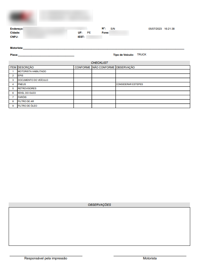 C NPJ: 
ITEM DESCRIÇÃO 
roRlSTA 
EPI s 
oocu%NTO DO 
PNEUS 
RETROVI SORES 
NIVEL 
FARO I s 
FILTRO DE AR 
FILTRO DE OLEO 
Responsável impressão 
CONFO RME 
de 
NÃO CONFORME OBSERVAÇÃO 
TR ucx 
ERAR EST EPES 
OBSERVA COES 