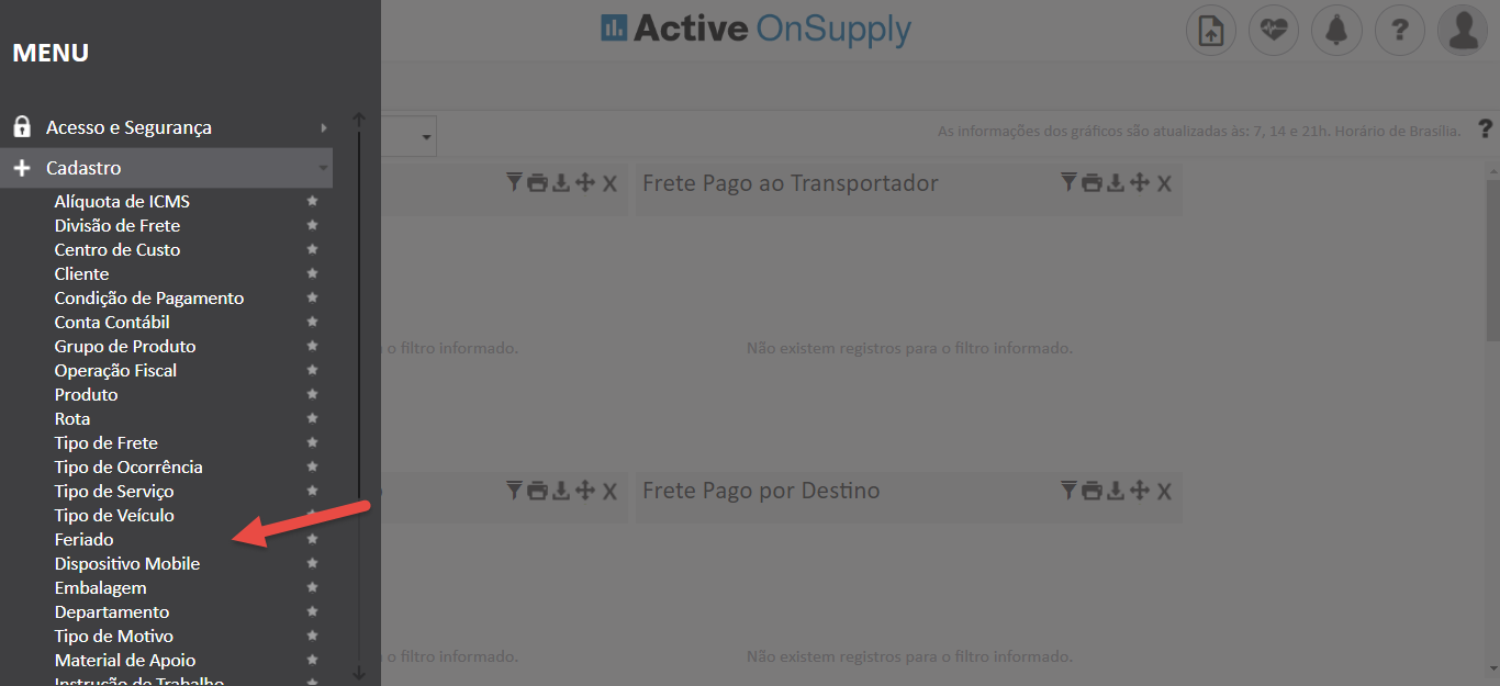 MENU
Acesso e Segurança
+ Cadastro
Alíquota de ICMS
Divisão de Frete
Centro de Custo
Cliente
Condição de Pagamento
Conta Contábil
Grupo de Produto
Operação Fiscal
Produto
Rota
Tipo de Frete
Tipo de Ocorrência
Tipo de Serviço
Tipo de Veículo
Feriado
Dispositivo Mobile
Embalagem
Departarnento
Tipo de Motivo
Material de Apoio
Y6&+x
Y6&+x
Active OnSuppIy
Frete Pago ao Transportador
Frete Pago por Destino
Y6&+x
Y6&+x