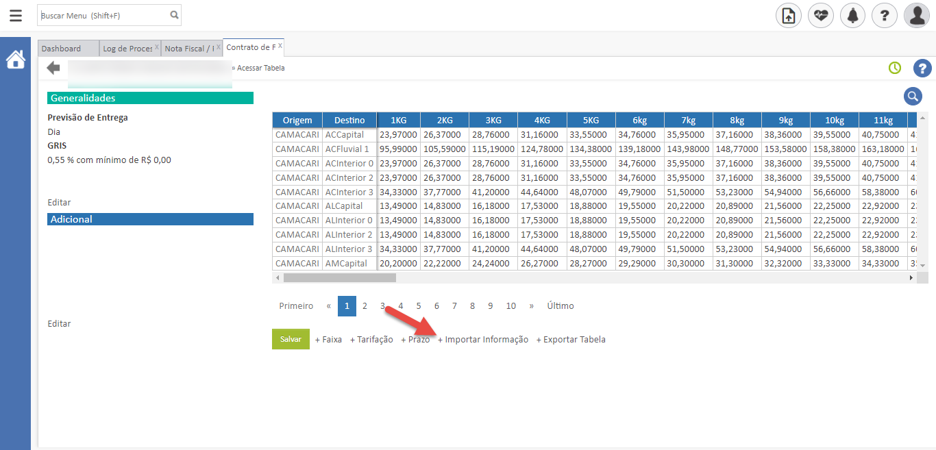 buscar Menu (Shif+F)
Dashboard
Log de Proces
Nota Fiscal / IX Contrato de F X
Generalidades
Previsão de Entrega
GRIS
0,55 % com mínimo de RS 0,00
Editar
Adicional
Editar
» ,eezessar Tabela
Origem
CAMACARI
CAMACARI
CAMACARI
CAMACARI
CAMACARI
CAMACARI
CAMACARI
CAMACARI
CAMACARI
CAMACARI
Destino
ACCapital
ACFluviaI 1
ACInterior O
ACInterior 2
ACInterior 3
ALCapital
ALInterior 0
ALInterior 2
ALInterior 3
AMCapital
1 KG
23,97000
95,99000
23,97000
23,97000
34,33000
13,49000
13,49000
13,49000
34,33000
20,20000
2KG
25,37000
105,59000
25,37000
25,37000
37,77000
14,83000
14,83000
14,83000
37,77000
22,22000
3KG
28, 75000
115,19000
28, 76000
28, 76000
41,20000
15,18000
15,18000
15,18000
41,20000
24,24000
31,15000
124,78000
31,16000
31,16000
44,54000
17,53000
17,53000
17,53000
44,54000
26,27000
5KG
33,55000
134,38000
33,55000
33,55000
48,07000
18,88000
18,88000
18,88000
48,07000
28,27000
34,75000
139,18000
34,76000
34,76000
49,79000
19,55000
19,55000
19,55000
49,79000
29,29000
35,95000
143,98000
35,95000
35,95000
51,50000
20,22000
20,22000
20,22000
51,50000
30,30000
37,16000
148,77000
37,16000
37,16000
53,23000
20,89000
20,89000
20,89000
53,23000
31,30000
38,36000
153,58000
38,36000
38,36000
54,94000
21,56000
21,56000
21,56000
54,94000
32,32000
10kg
39,55000
158,38000
39,55000
39,55000
56,65000
22,25000
22,25000
22,25000
56,65000
33,33000
Ilkg
40, 75000
163,18000
40,75000
40,75000
58,38000
22,92000
22,92000
22,92000
58,38000
34,33000
4
1,
4
4
61
2,
2,
2,
61
Primeiro
Salvar
6
7
8
10
Último
+ Faixa
+ Tarifação + Prazo + Importar Informação + Exportar Tabela