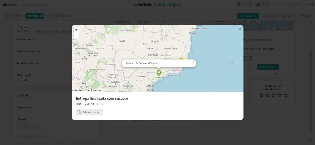 Men 
Previsão 
9/08/202 
Responsável 
E-mail de contato 
Telefone/Celular 
Observação 
CPF/CNPJ 
Remetente 
Origerr 
Bolivia 
Cmz 
de Ia 
San Miguel 
Leanet I OpenStreetMap 
O Active TI IdoEntregu 
Brasaia 
Endereço de Destino da Entrega! 
SOO 
de Santana 
o, 
revisso de entrega 
ntrega em uma car* 
Avaliado pelo 
Destinatário 
Sair 
Paraguay / 
Form 
Lonárina 
Rio de 
_ss.o 
Entrega finalizada com sucesso 
08/11/2023, 00:00 
Adicionar anexo 