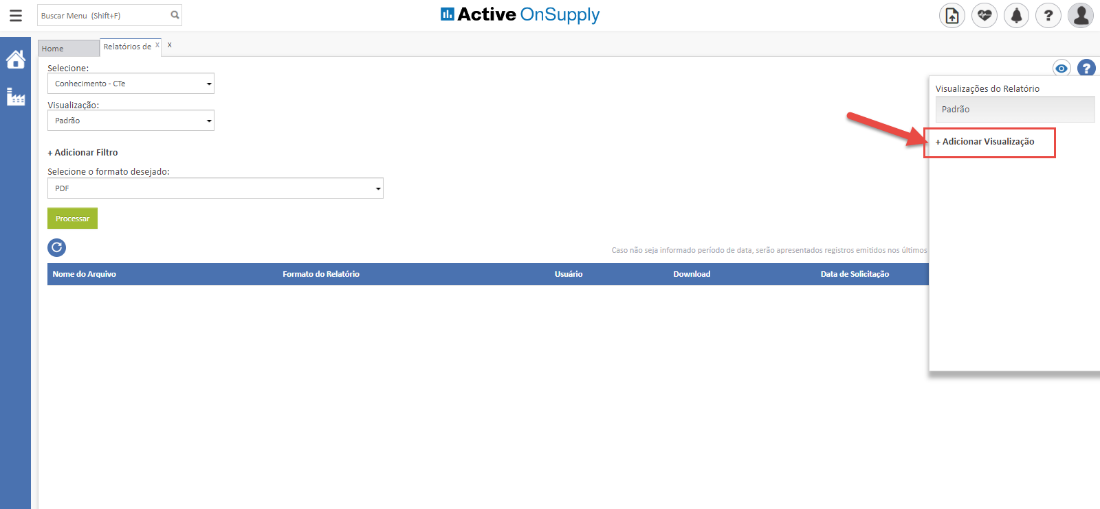 Buscar Menu (Shif+F)
Active OnSupply
Home
Selecione:
Relatórios de
Conhecimento
Visualiza -o:
Padrão
- CTE
Visualizações do Relatório
Padrão
+ Adicionar Visualização
+ Adicionar Filtro
Selecione o formato desejado:
Arquivo
Caso não seja informado período de data, serão apresentados registros emitidos nos último
do