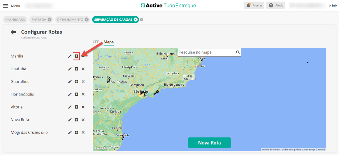 Menu 
DASHBOARD 
Active TudoEntregue 
Alertas 
ENTREGA e DETALHAMENTO 
SEPARAÇÃO DE CARGAS 
Ajuda 
Dedo s @2024 G ocsle 
Sair 
Configurar Rotas 
Cadastre e edite rotas 
Marília 
Ubatuba 
Guarulhos 
Florianópolis 
Vitória 
Nova Rota 
Mogi das Cruzes oiio 
CEP 
Mapa 
Uberaba 
Ribeirão Preto 
São Carlos 
AO PAULO 
Belo Horizonte 
Betim 
Pesquise no mapa 
Vit ria 
Guarapari 
X 
Araçatuba 
Prudente 
Londrina 
Á 
Ponta Grossa 
Curitiba 
'apuava 
Blumenau 
SANTA 
A TARINA 
Floria 
"%Criciúma 
Google 
Cameinas 
São P 
Juiz de Fora 
RIO DE 
JANEIRO 
Rio de Janeiro 
Nova Rota 
