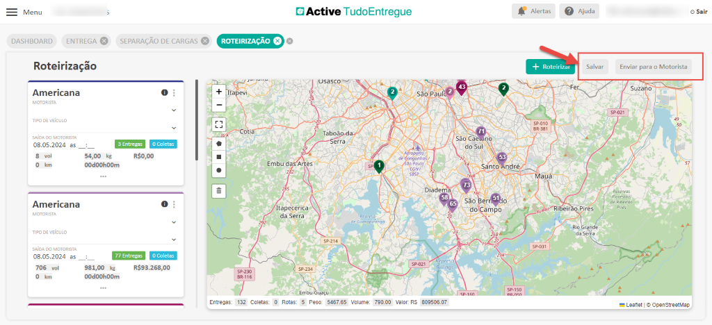 Menu 
DASHBOARD 
ENTREGA e 
SEPARAÇÃO DE CARGAS 
O 
O Coletas 
3 Entregas 
ROTEIRIZAÇÃO O 
Coti 
Embu das A 
Active TudoEntregue 
usasco 
Taboão.da 
Sára 
Alertas 
+ Roteirizar 
sp_OlO 
Mauá 
Ajuda 
Salvar 
Roteirização 
Americana 
MOTORISTA 
TIPO DE VEICULO 
SAIDA DO MOTORISTA 
08.05.2024 as 
saovaul 
8 vol 
O km 
Americana 
MOTORISTA 
TIPO DE VEICULO 
SAIDA DO MOTORISTA 
08.05.2024 as 
706 vol 
O km 
54,00 kg 
00d00h00m 
R$O,OO 
O 
opq,qg 
dê Congonhaé 
ao pau," 
•CGHW 
Diade 
Represa 
SP.021 
f//ings 
São Ca- no 
do ISul 
Santo 
São Ber 
do(Çampo 
sZh 
ndré 
Itapecerica 
da Serra 
SP -234 
Ribéirà Pires 
Rio Gran e 
da Serra 
sp-214 
sp-031 
O Coletas 
77 Entregas 
981,00 kg R$93.268,OO 
00d00h00m 
Entregas: 
sp-230 
BR-116 
132 coletas: 
Rotas: 5 Peso 5467.65 
volume: 790.00 
valor RS 
809506 07 
Sair 
Enviar para o Motorista 
Suzano 
p.a21 
Res 
Leanet OpenStreetMap 