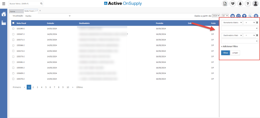 Buscar Menu (Shif+F)
Home
Nota Fiscal / I X
Visualização: Padrão
14/05/2024
14/05/2024
14/05/2024
14/05/2024
14/05/2024
14/05/2024
14/05/2024
14/05/2024
14/05/2024
14/05/2024
Active OnSupply
16/05/2024
16/05/2024
16/05/2024
16/05/2024
16/05/2024
16/05/2024
16/05/2024
16/05/2024
16/05/2024
16/05/2024
Dados a partir de•
. 2024 V
D
D
D
D
D
155590-2
155567-2
155571-2
155566-2
155572-2
155573-2
155581-2
155595-2
155609-2
155570-2
Remetente Matrii
Destinatário Matr
+ Adicionar Filtro
Filtrar
Limpar
Primeiro
4
8
10
Último