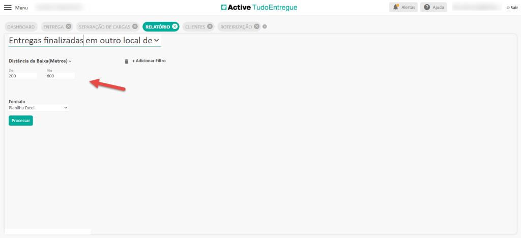 Menu
ENTREGA O SEPARAÇÃO DE CARGAS O
RELATÓRIO e
DASHBOARD
Entregas finalizadasl em outro local de v
CLIENTES O
Active TudoEntregue
ROTEIRIZAÇÃO O e
Alertas
O Ajuda
Sair
Distância da Baixa(Metros)
+ Adicionar Filtro
200
Formato
Planilha Excel
Processar
600
