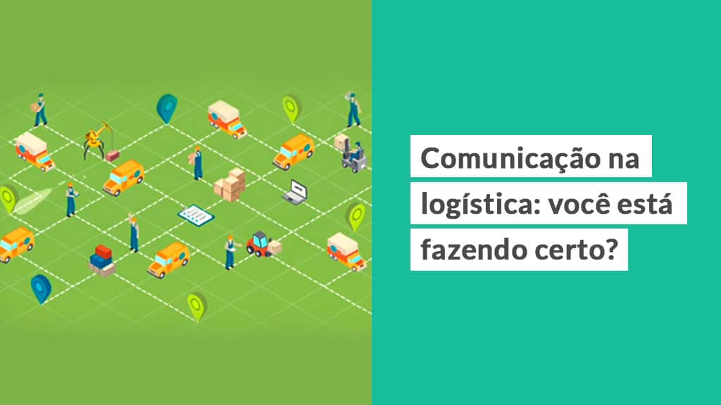 Comunicação na logística: você está fazendo certo? | Active Corp