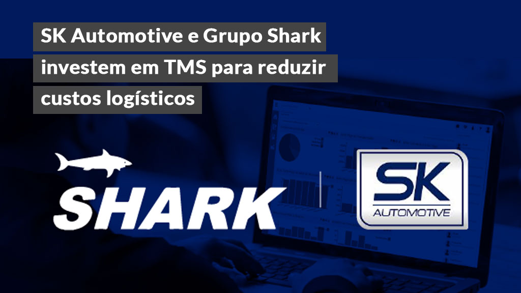 SK Automotive e Grupo Shark investem em TMS para reduzir custos logísticos