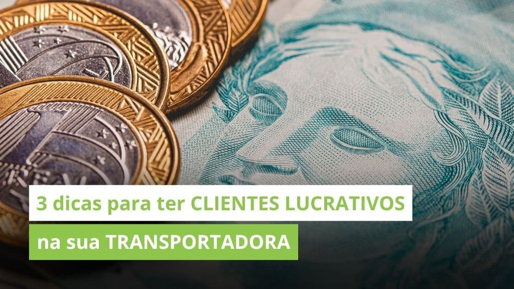Como LUCRAR de verdade na sua TRANSPORTADORA: 3 dicas para ter uma carteira de CLIENTES LUCRATIVOS