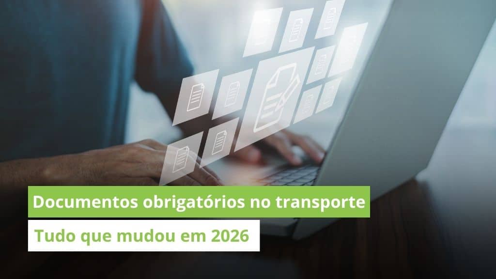 Documentos obrigatórios no transporte de cargas em 2026: O que muda para sua transportadora 6